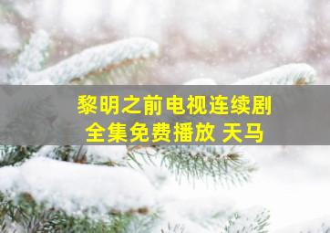 黎明之前电视连续剧全集免费播放 天马